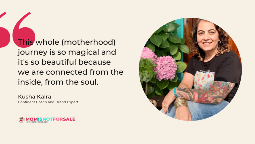 This whole (motherhood) journey is so magical and it's so beautiful because
we are connected from the inside, from the soul. - by Kusha Kalra